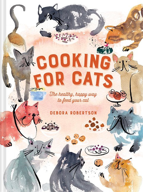 Cooking For Cats : The Healthy, Happy Way to Feed Your Cat